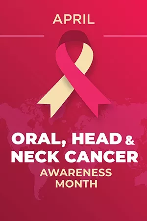 April is Oral, Head, and Neck Cancer Awareness Month